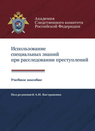 Коллектив авторов. Использование специальных знаний при расследовании преступлений