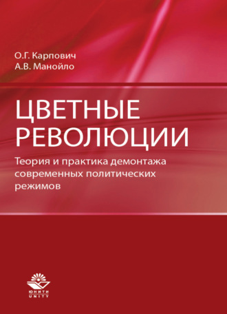 . Цветные революции. Теория и практика демонтажа современных политических режимов