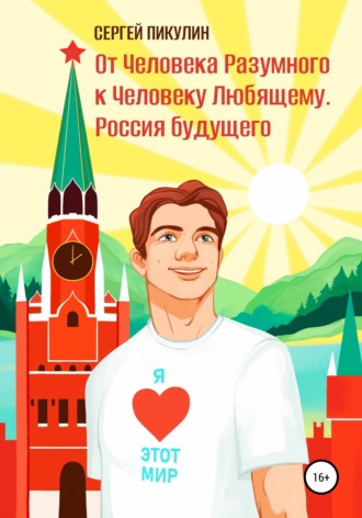 . От Человека разумного к Человеку любящему. Россия будущего