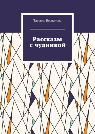 Татьяна Беспалова. Рассказы с чудинкой