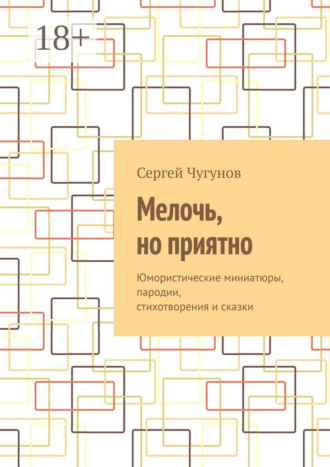 Сергей Чугунов. Мелочь, но приятно. Юмористические миниатюры, пародии, стихотворения и сказки