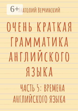 Анатолий Верчинский. Очень краткая грамматика английского языка. Часть 5: времена английского языка