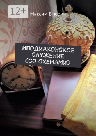 Максим Втюрин. Иподиаконское служение (со схемами)