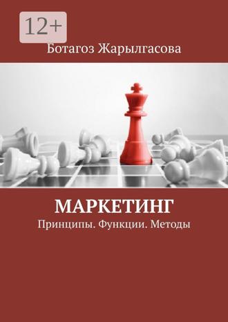 Ботагоз Жарылгасова. Маркетинг. Принципы. Функции. Методы
