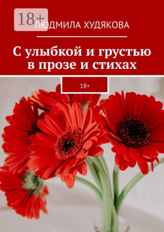 Людмила Худякова. С улыбкой и грустью в прозе и стихах. 18+