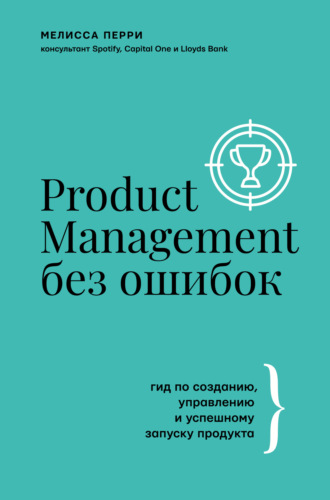 . Product Management без ошибок. Гид по созданию, управлению и успешному запуску продукта