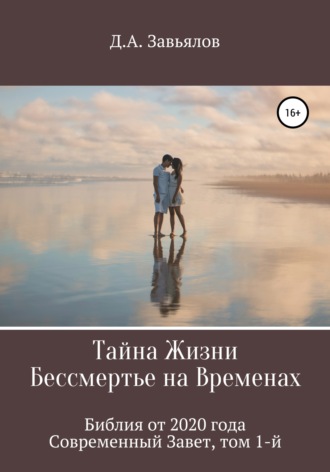 . Тайна Жизни – Бессмертье на Временах. Библия от 2020 года – Современный Завет, том 1-й
