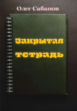 Олег Александрович Сабанов. Закрытая тетрадь