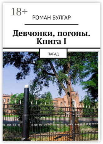 Роман Булгар. Девчонки, погоны. Книга I. Парад