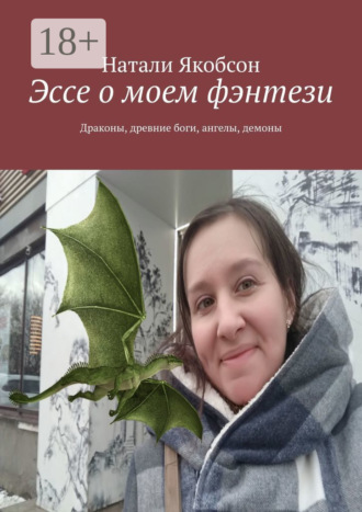 Натали Якобсон. Эссе о моем фэнтези. Драконы, древние боги, ангелы, демоны