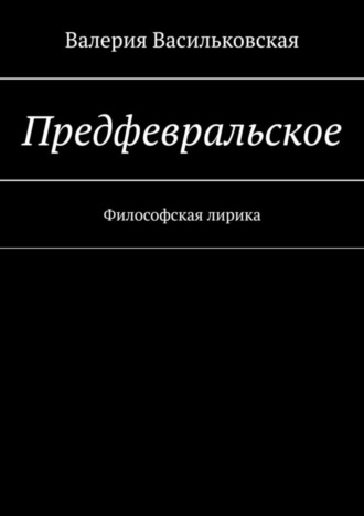 Валерия Васильковская. Предфевральское. Философская лирика