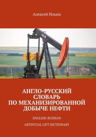 . Англо-русский словарь по механизированной добыче нефти. English-russian artificial lift dictionary