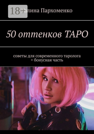 Галина Пархоменко. 50 оттенков таро. Советы для современного таролога + бонусная часть