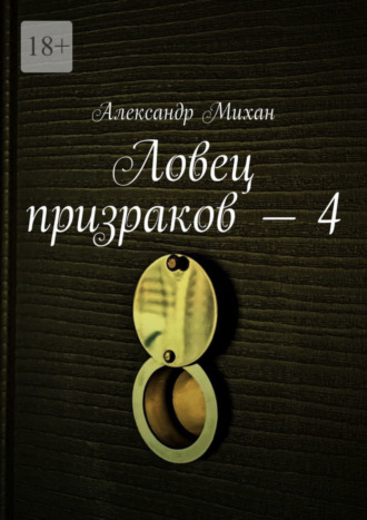 Александр Михан. Ловец призраков – 4