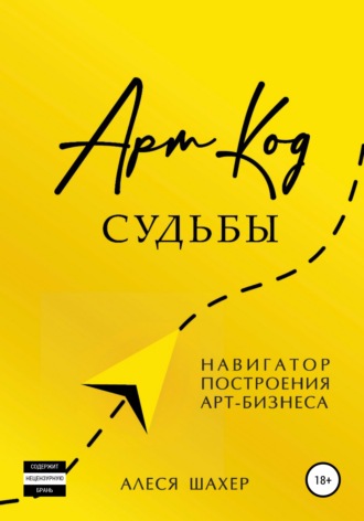 Алеся Шахер. Арт-код судьбы. Навигатор построения арт-бизнеса