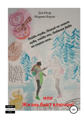 Дея Итэр. Пойди туда, Леший не знает куда, найди то, Ледяная баба не знает что…, или Жизнь бьет ключом!