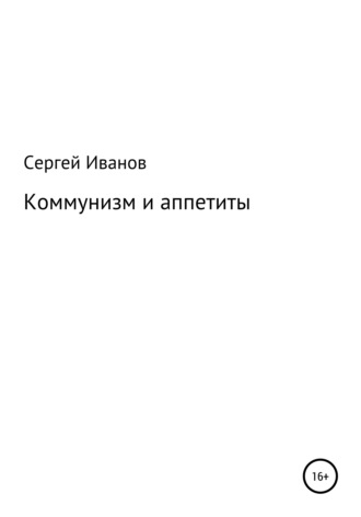 Сергей Федорович Иванов. Коммунизм и аппетиты