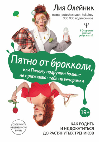 Лия Олейник. Пятно от брокколи, или Почему подружки больше не приглашают тебя на вечеринки. Как родить и не докатиться до растянутых треников