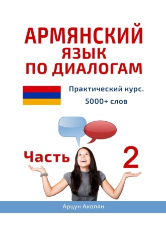 Арцун Акопян. Армянский язык по диалогам. Практический курс. 5000+ слов. Часть 2