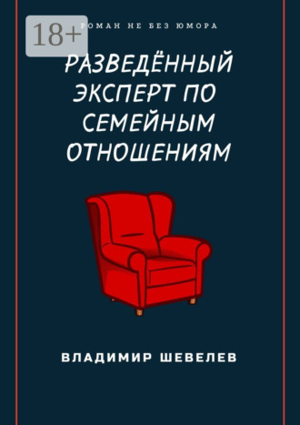 Владимир Шевелев. Разведённый эксперт по семейным отношениям. Роман не без юмора