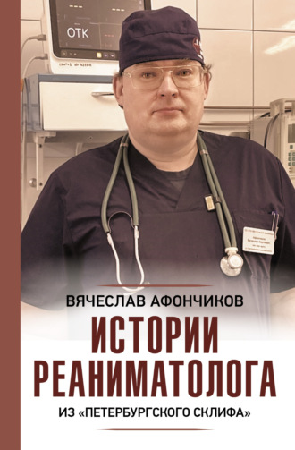 . Возвращая к жизни. Истории реаниматолога из «петербургского Склифа»