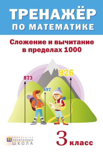 . Тренажер по математике. Сложение и вычитание в пределах 1000. 3 класс