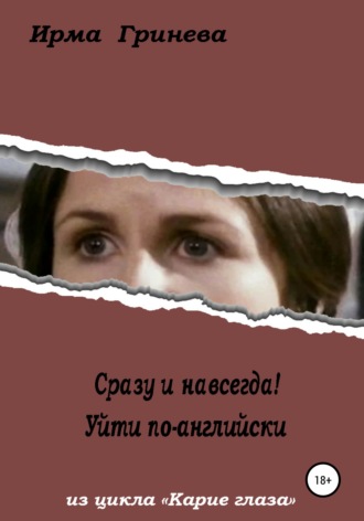 Ирма Гринёва. Сразу и навсегда! Уйти по-английски