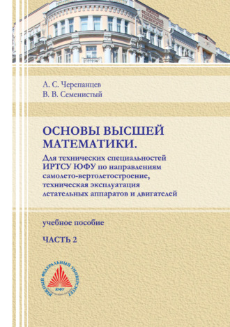 . Основы высшей математики. Для технических специальностей ИРТСУ ЮФУ по направлениям самолето-вертолетостроение, техническая эксплуатация летательных аппаратов и двигателей. Часть 2