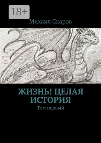 Михаил Скаров. Жизнь! Целая история. Том первый