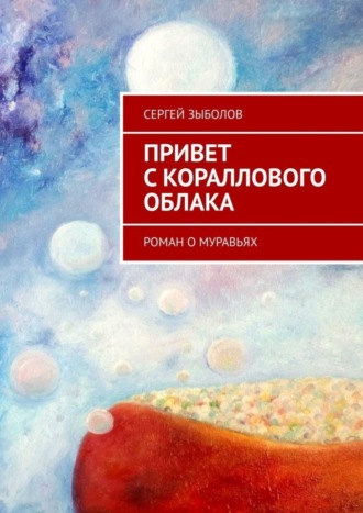 . Привет с кораллового облака. Роман о муравьях