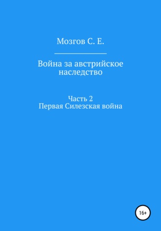 Сергей Евгеньевич Мозгов. Война за Австрийское наследство. Часть 2. Первая Силезская война