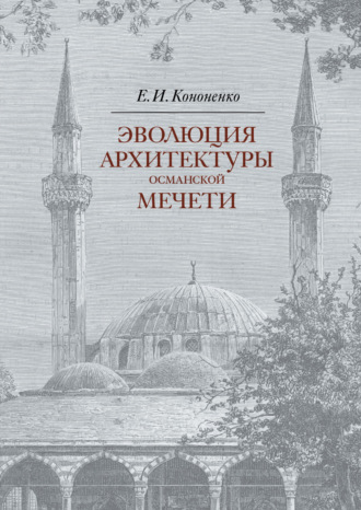 Е. И. Кононенко. Эволюция архитектуры османской мечети