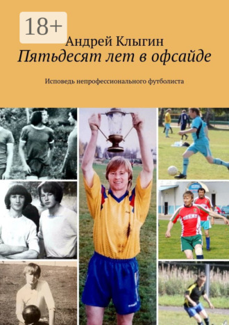 . Пятьдесят лет в офсайде. Исповедь непрофессионального футболиста