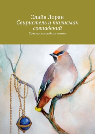 . Свиристель и талисман совпадений. Хроники волшебных холмов
