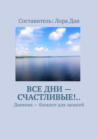 . Все дни – счастливые!.. Дневник – блокнот для записей