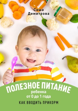 . Полезное питание ребёнка от 0 до 1 года. Как вводить прикорм