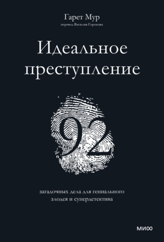 Гарет Мур. Идеальное преступление. 92 загадочных дела для гениального злодея и супердетектива