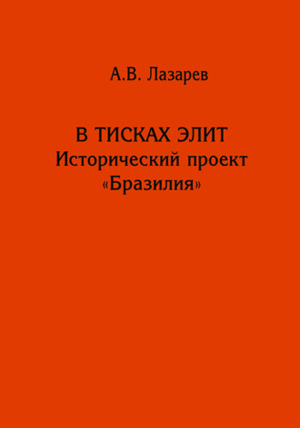 Алексей Лазарев. В тисках элит. Исторический проект «Бразилия»