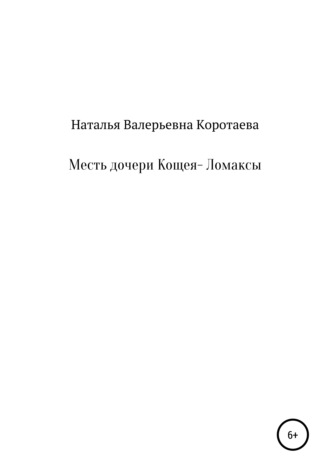 Наталья Валерьевна Коротаева. Месть дочери Кощея – Ломаксы