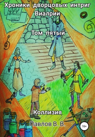 Виталий Павлов. Хроники дворцовых интриг Виалрии. Том 5. Коллизия