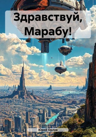Юрий Владимирович Орлов. Здравствуй, Марабу!