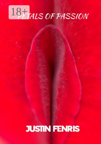 Justin Fenris. Petals of Passion. An Erotic Short Story