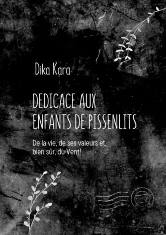 . Dédicace aux enfants de pissenlits. De la vie, de ses valeurs et, bien sûr, du Vent!