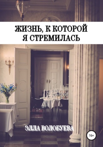 Элла Волобуева. Жизнь, к которой я стремилась