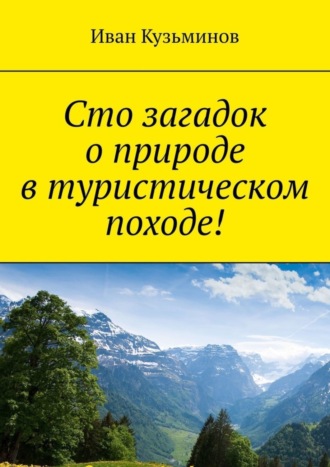 Иван Кузьминов. Сто загадок о природе в туристическом походе!