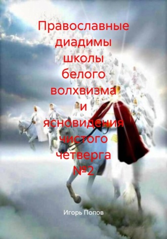 Игорь Анатольевич Попов. Православные диадимы школы белого волхвизма и ясновидения чистого четверга №2