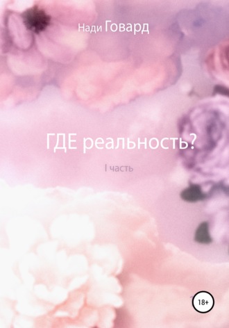 Нади Говард. Где реальность. Часть 1