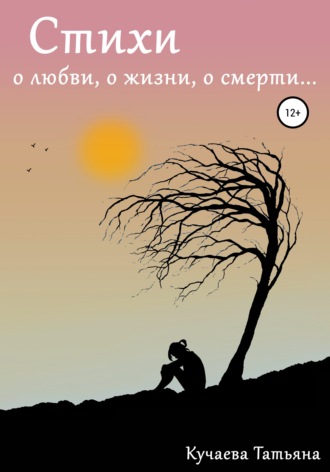 Татьяна Анатольевна Кучаева. Стихи о любви, о жизни, о смерти