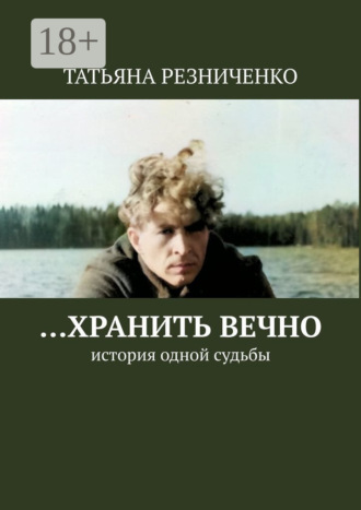 . …Хранить вечно. История одной судьбы