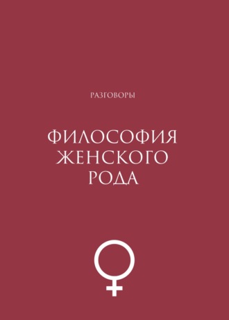 Коллектив авторов. Философия женского рода. Разговоры